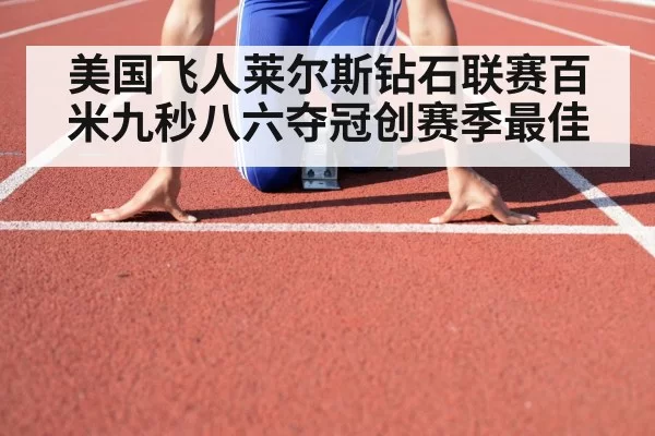 美国飞人莱尔斯钻石联赛百米九秒八六夺冠创赛季最佳